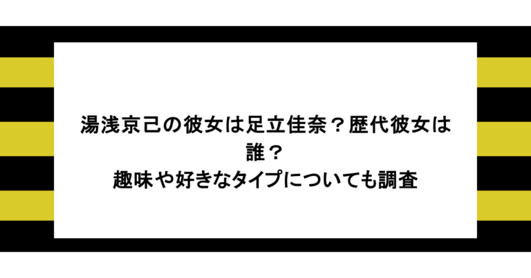 湯浅京己の彼女は足立佳奈？歴代彼女は誰？趣味や好きなタイプについても調査