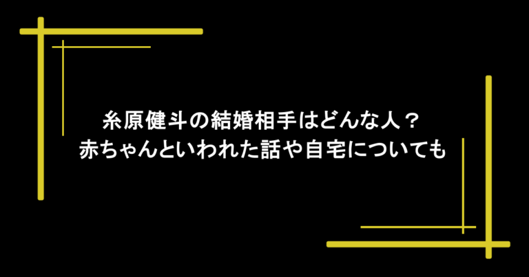糸原健斗の結婚相手はどんな人？赤ちゃんといわれた話や自宅についても