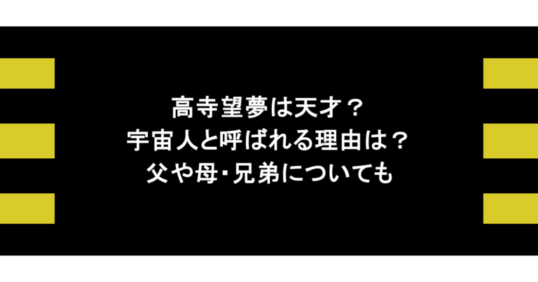 高寺望夢は天才？宇宙人と呼ばれる理由は？父や母・兄弟についても