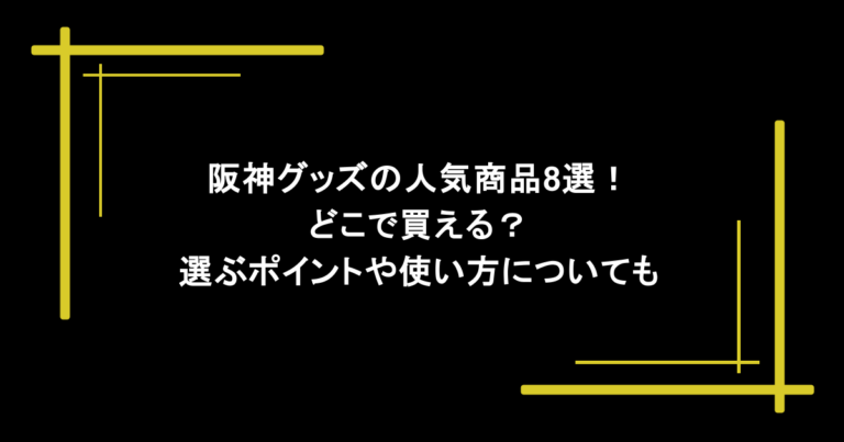 阪神グッズの人気商品8選！どこで買える？選ぶポイントや使い方についても
