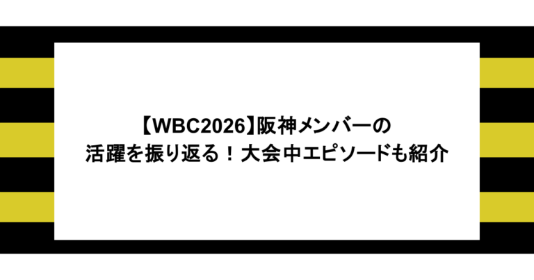 【WBC2026】阪神メンバーの活躍を振り返る！大会中エピソードも紹介